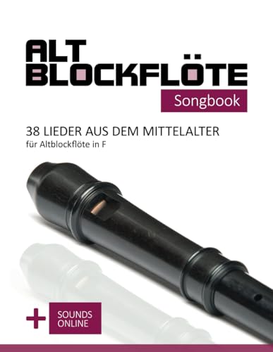 Altblockflöte Songbook - 38 Lieder aus dem Mittelalter für Altblockflöte in F: + Sounds online (Altblockflöte Songbooks)